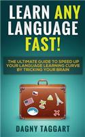 Learn Any Language Fast! - The Ultimate Guide to Speed Up Your Language Learning Curve by Tricking Your Brain (Learn Spanish, French, German, Italian & More)