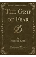 The Grip of Fear (Classic Reprint)