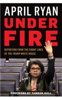 Under Fire: Reporting from the Front Lines of the Trump White House
