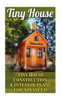 Tiny House: Tiny House Construction & Interior Plans for Advanced: (Tiny Homes, Small Home, Tiny House Plans, Tiny House Living)
