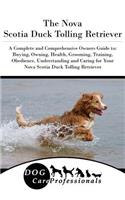 The Nova Scotia Duck Tolling Retriever: A Complete and Comprehensive Owners Guide To: Buying, Owning, Health, Grooming, Training, Obedience, Understanding and Caring for Your Nova Scotia Duck Tolling Retriever