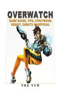 Overwatch Game Guide Tips, Strategies Reddit, Cheats Unofficial: Beat Your Opponents!: Beat Your Opponents!