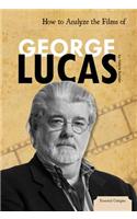 How to Analyze the Films of George Lucas: (Essential Critiques Set 2)