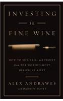 Investing In Fine Wine: How to Buy, Sell, and Profit from the World's Most Delicious Asset