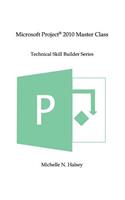 Microsoft Project 2010 Master Class: (Technical Skill Builder)