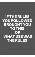If the Rules You Followed Brought You to This of What Use Was the Rules