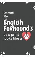 Damn!! my English Foxhound's paw print looks like a: For English Foxhound Dog fans