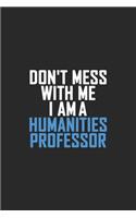 Don't Mess With Me I Am A Humanities Professor