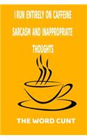 I run entirely on caffeine, sarcasm & inappropriate thoughts & the word Cunt