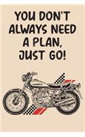You Don't Always Need A Plan Just Go: Motorcycle Riding Weekly Planner - Funny Motorcycle Gifts For Men, Women & Kids(5 Motorcycle Planner 2020)