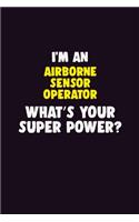 I'M An Airborne Sensor Operator, What's Your Super Power?: 6X9 120 pages Career Notebook Unlined Writing Journal
