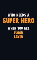 Who Need A SUPER HERO, When You Are Floor Layer: 6X9 Career Pride 120 pages Writing Notebooks