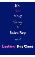 It's Not Easy Being a Sales Rep and Looking This Good: Blank-Lined Journal/Notebook/Diary for Sales Representatives & Sales Persons- Cool Birthday Present & Sales Rep Gift