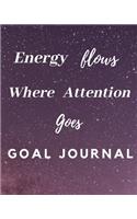 Energy Flows Where Attention Goes Goal Journal: 21st Birthday Gift / Energy Flows Where Attention Goes Goal Journal / Notebook / Diary / Unique Greeting & Birthday Card Alternative