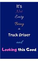 It's Not Easy Being a Truck Driver and Looking This Good: Blank-Lined Journal/Notebook/Diary for Truck Drivers - Cool Birthday Present & Truck Driver Gift