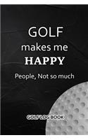 Golf Log Book: Golf Makes Me Happy. People, Not So Much