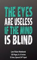 Low Vision Notebook: 6" x 9" Bold Lined Paper - 3/4" Line Spacing - The Eyes Are Useless If the Mind is Blind