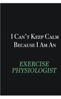 I cant Keep Calm because I am an Exercise Physiologist