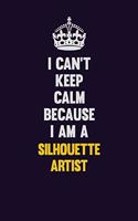 I Can't Keep Calm Because I Am A Silhouette Artist: Motivational and inspirational career blank lined gift notebook with matte finish