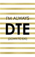 I´m Always DTE (Down To Eat): Notebook Journal Composition Blank Lined Diary Notepad 120 Pages Paperback White And Gold Texture Food Lover