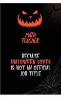 math teacher Because Halloween Lover Is Not An Official Job Title: 6x9 120 Pages Halloween Special Pumpkin Jack O'Lantern Blank Lined Paper Notebook Journal