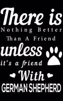 There is nothing better than a friend unless it is a friend with German Shepherd