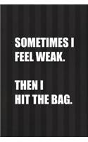 Sometimes I Feel Weak. Then I Hit The Bag.