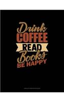 Drink Coffee Read Books Be Happy: Unruled Composition Book(1323 Unruled Composition Book)