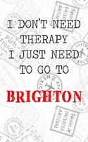 I Don't Need Therapy I Just Need To Go To Brighton