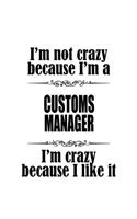 I'm Not Crazy Because I'm A Customs Manager I'm Crazy Because I like It