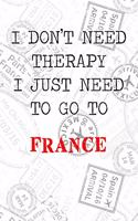 I Don't Need Therapy I Just Need To Go To France: 6x9" Dot Bullet Travel Stamps Notebook/Journal Funny Gift Idea For Travellers, Explorers, Backpackers, Campers, Tourists, Holiday Memory Book