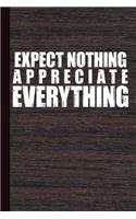 Expect Nothing Appreciate Everything: Appreciation Journal with Lined Pages for Journaling, Studying, Writing, Daily Reflection Notes Prayer Workbook