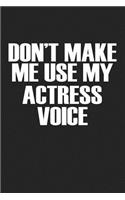 Don't Make Me Use My Actress Voice: A 6x9 Inch Matte Softcover Journal Notebook with 120 Blank Lined Pages and a Funny Actors Cover Slogan