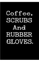 Coffee, Scrubs and Rubber Gloves.: Blank Lined Journal to Write in Nurse Notebook V1