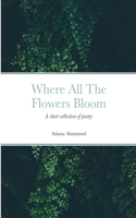 Where All The Flowers Bloom: Poetry, poems, life, death, family, coming of age, mental health, religion