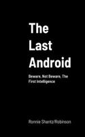 The Last Android: Beware, Not Beware, The First Intelligence