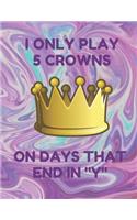 I Only Play 5 Crowns on Days That End in Y