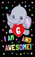 I Am 6 and Awesome!: Baby Elephant Journal to Write in for 6 Year Old Boy Girl / Happy 6th Birthday Notebook Gift / Novelty Composition Book / 6x9 Unique Diary / 100 Bla