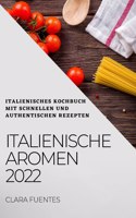 Italienische Aromen 2022: Italienisches Kochbuch mit schnellen und authentischen Rezepten