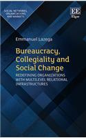Bureaucracy, Collegiality and Social Change: Redefining Organizations with Multilevel Relational Infrastructures(Social Networks, Organizations and Markets series)