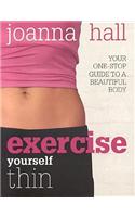 Exercise Yourself Thin: Your One-stop Guide to a Beautiful Body