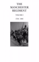The Manchester Regiment 1758 - 1883: Volume 1