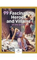 99 Fascinating Heroes and Villains of the Bible