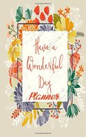 Have a Wonderful Day Planner: : Daily Schedule & Home Planner / To do List / Daily Organizer for Work/Office Daily Planner/ Daily Organizer, 5x8 inches Paperback