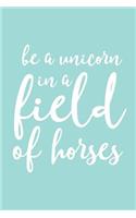Be A Unicorn In A Field Of Horses