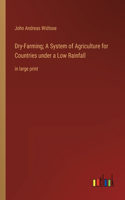 Dry-Farming; A System of Agriculture for Countries under a Low Rainfall