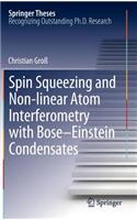 Spin Squeezing and Non-Linear Atom Interferometry with Bose-Einstein Condensates: Doctoral Thesis Accepted by the Univeristiy of Heidelberg, Germany