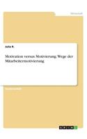 Motivation versus Motivierung. Wege der Mitarbeitermotivierung