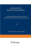 Die Regelung Der Kraftmaschinen: Unter Besonderer Berücksichtigung Der Selbsttätigen Wasserturbinenregelung