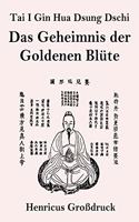 Tai I Gin Hua Dsung Dschi (Großdruck): Das Geheimnis der Goldenen Blüte